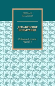 Декабрьское испытание. Любовный роман. Часть 1