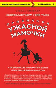 Признания Ужасной мамочки: как воспитать прекрасных детей, пока они не свели вас с ума