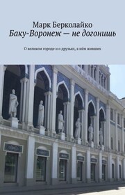 Баку-Воронеж – не догонишь. О великом городе и о друзьях, в нём живших