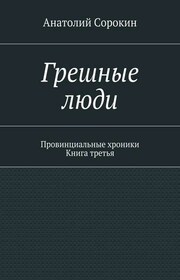 Грешные люди. Провинциальные хроники. Книга третья