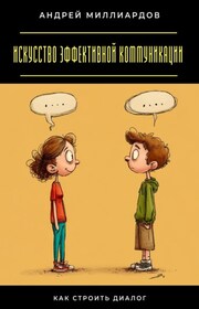 Искусство эффективной коммуникации. Как строить диалог