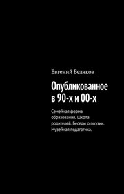 Опубликованное в 90-х и 00-х. Семейная форма образования. Школа родителей. Беседы о поэзии. Музейная педагогика.