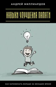 Навыки улучшения памяти. Как запоминать больше за меньшее время