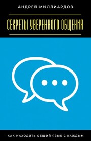 Секреты уверенного общения. Как находить общий язык с каждым