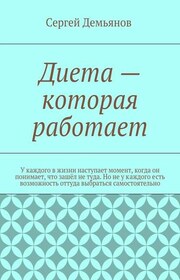 Диета – которая работает. У каждого в жизни наступает момент, когда он понимает, что зашёл не туда. Но не у каждого есть возможность оттуда выбраться самостоятельно