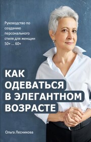 Хочу красиво одеваться в 50+. Руководство по созданию персонального стиля для женщин элегантного возраста