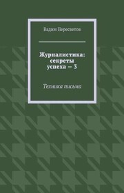 Журналистика: секреты успеха – 3. Техника письма