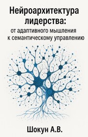 Нейроархитектура лидерства: от адаптивного мышления к семантическому управлению