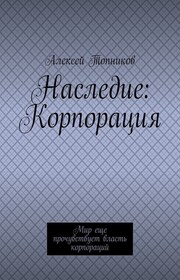 Наследие: Корпорация. Мир еще прочувствует власть корпораций