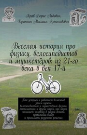 Веселая история про физику, велосипедистов и мушкетёров: из 21-го века в век 17-й