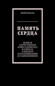 Память сердца. Великая Отечественная Война в новеллах и очерках, в письмах и воспоминаниях её современников