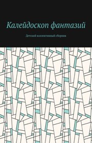 Калейдоскоп фантазий. Детский коллективный сборник
