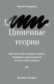 Циничные теории. Как все стали спорить о расе, гендере и идентичности и что в этом плохого