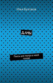 Дамы. Пьесы для театра в моей голове