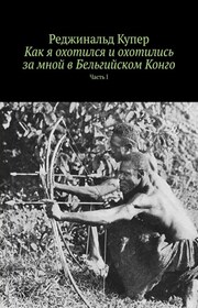 Как я охотился и охотились за мной в Бельгийском Конго. Часть I