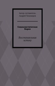 Социалистическая Корея. Восстанавливая истину