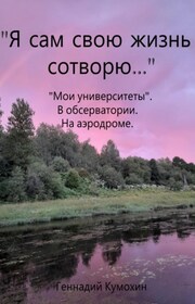 «Я сам свою жизнь сотворю…» Мои университеты