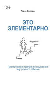 Это элементарно. Практическое пособие по исцелению внутреннего ребенка